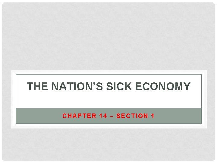 THE NATION’S SICK ECONOMY CHAPTER 14 – SECTION 1 