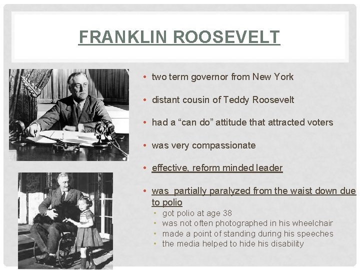 FRANKLIN ROOSEVELT • two term governor from New York • distant cousin of Teddy