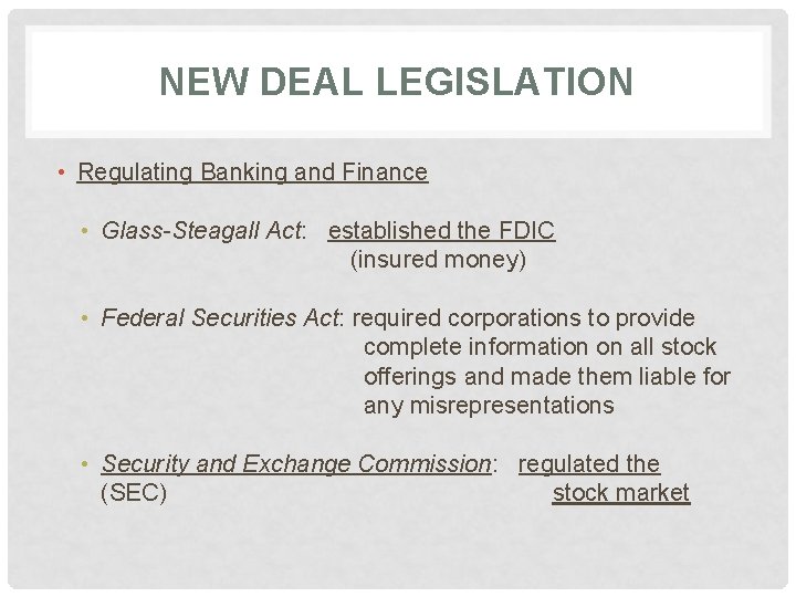 NEW DEAL LEGISLATION • Regulating Banking and Finance • Glass-Steagall Act: established the FDIC