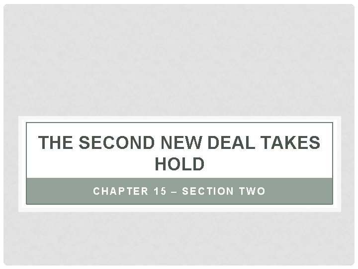 THE SECOND NEW DEAL TAKES HOLD CHAPTER 15 – SECTION TWO 
