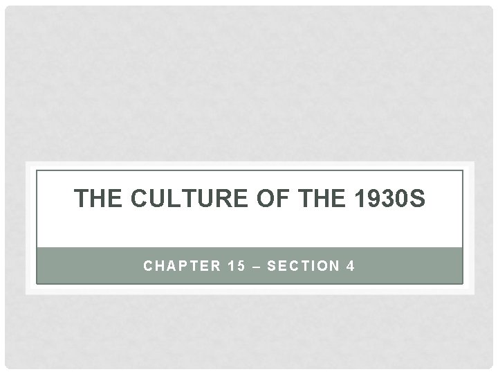 THE CULTURE OF THE 1930 S CHAPTER 15 – SECTION 4 