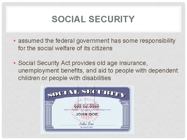 SOCIAL SECURITY • assumed the federal government has some responsibility for the social welfare