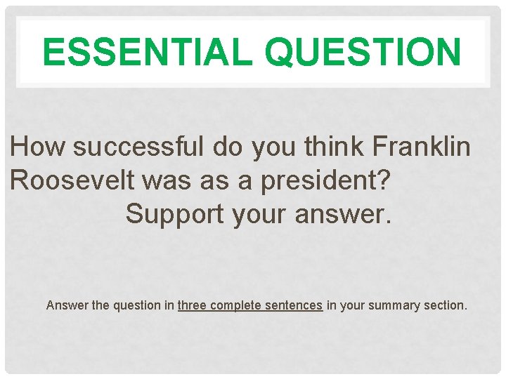 ESSENTIAL QUESTION How successful do you think Franklin Roosevelt was as a president? Support
