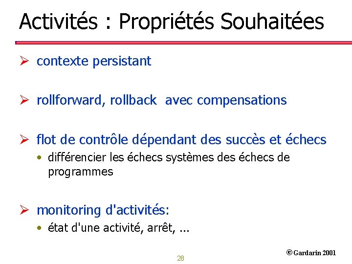 Activités : Propriétés Souhaitées Ø contexte persistant Ø rollforward, rollback avec compensations Ø flot