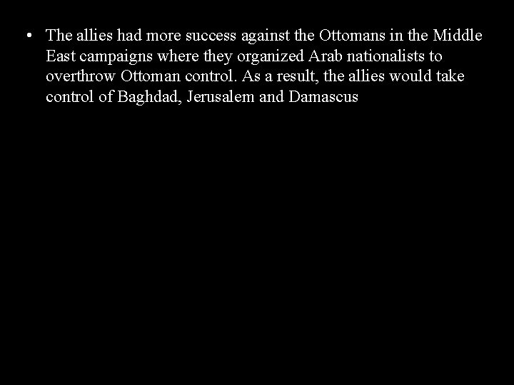 • The allies had more success against the Ottomans in the Middle East • The allies had more success against the Ottomans in the Middle East