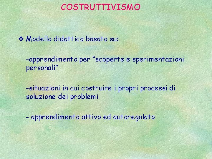 COSTRUTTIVISMO v Modello didattico basato su: -apprendimento per “scoperte e sperimentazioni personali” -situazioni in