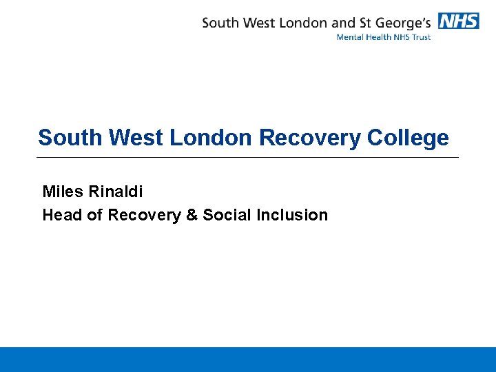 South West London Recovery College Miles Rinaldi Head of Recovery & Social Inclusion 