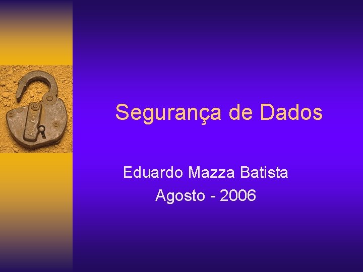 Segurança de Dados Eduardo Mazza Batista Agosto - 2006 