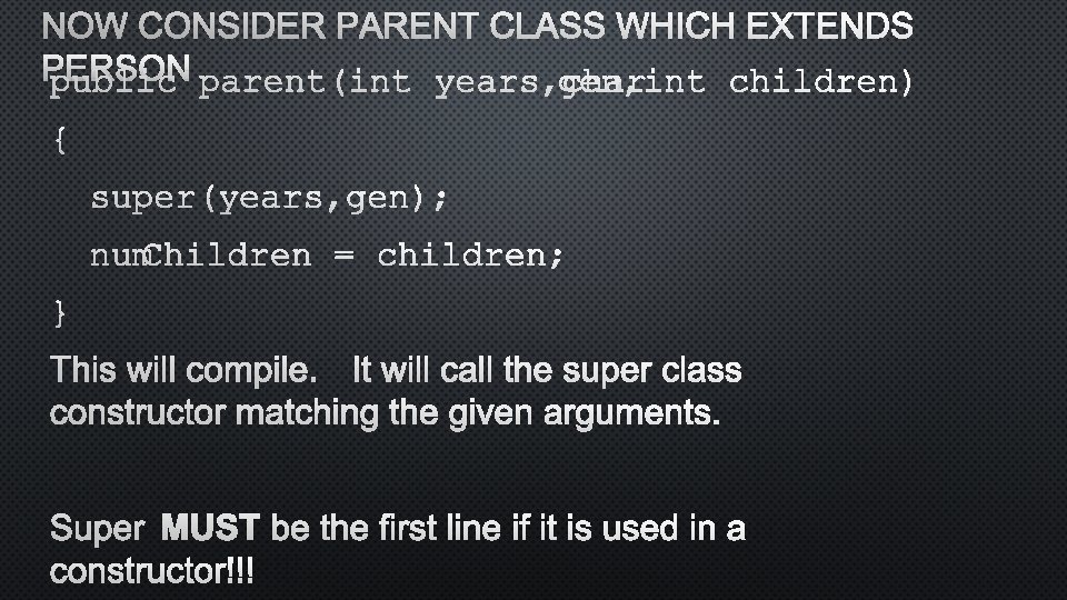 NOW CONSIDER PARENT CLASS WHICH EXTENDS PERSON PUBLIC PARENT(INT YEARS, CHAR GEN, INT CHILDREN)