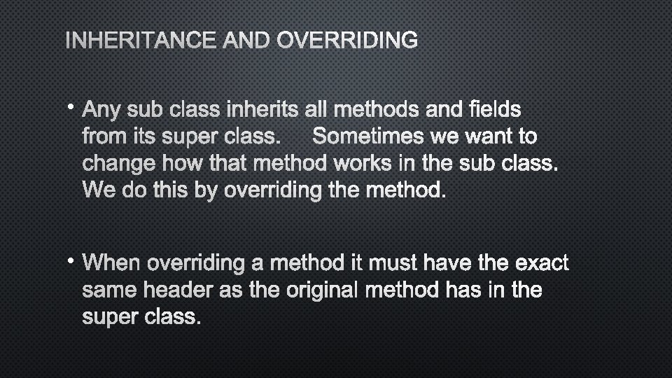 INHERITANCE AND OVERRIDING • ANY SUB CLASS INHERITS ALL METHODS AND FIELDS FROM ITS
