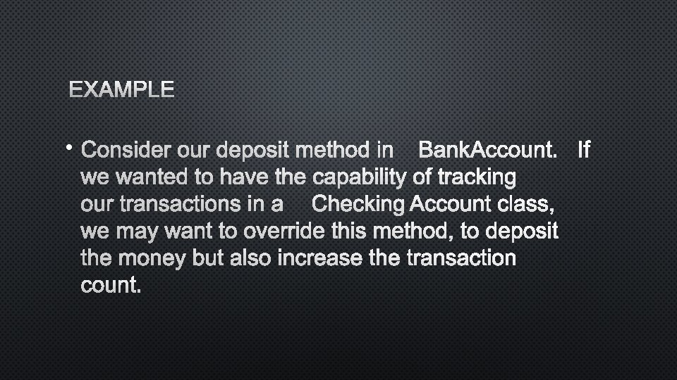 EXAMPLE • CONSIDER OUR DEPOSIT METHOD INBANKACCOUNT. IF WE WANTED TO HAVE THE CAPABILITY