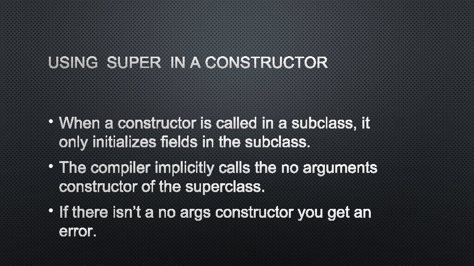 USING SUPER IN A CONSTRUCTOR • WHEN A CONSTRUCTOR IS CALLED IN A SUBCLASS,