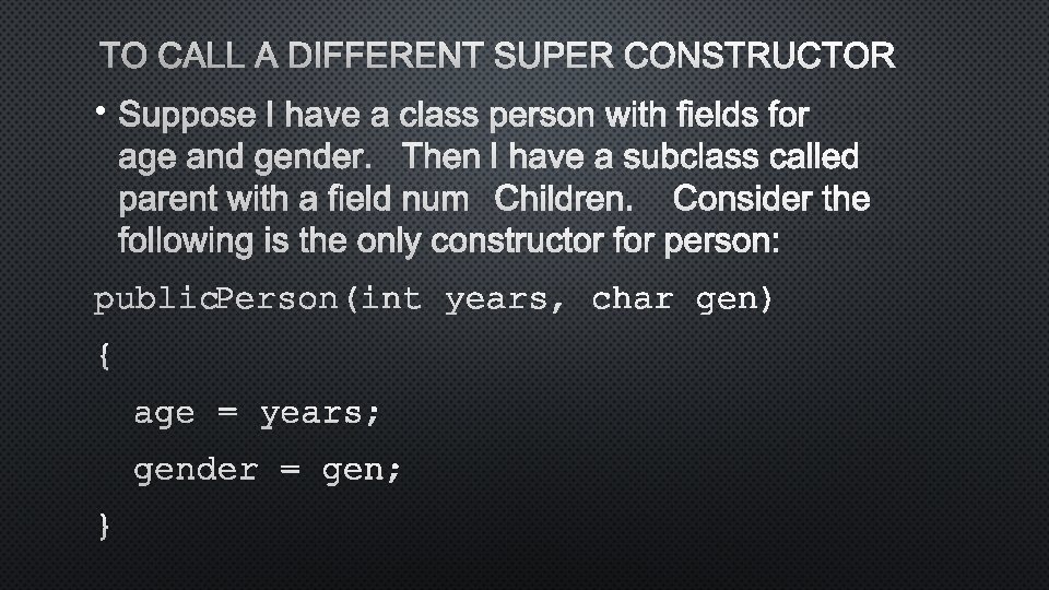 TO CALL A DIFFERENT SUPER CONSTRUCTOR • SUPPOSE I HAVE A CLASS PERSON WITH