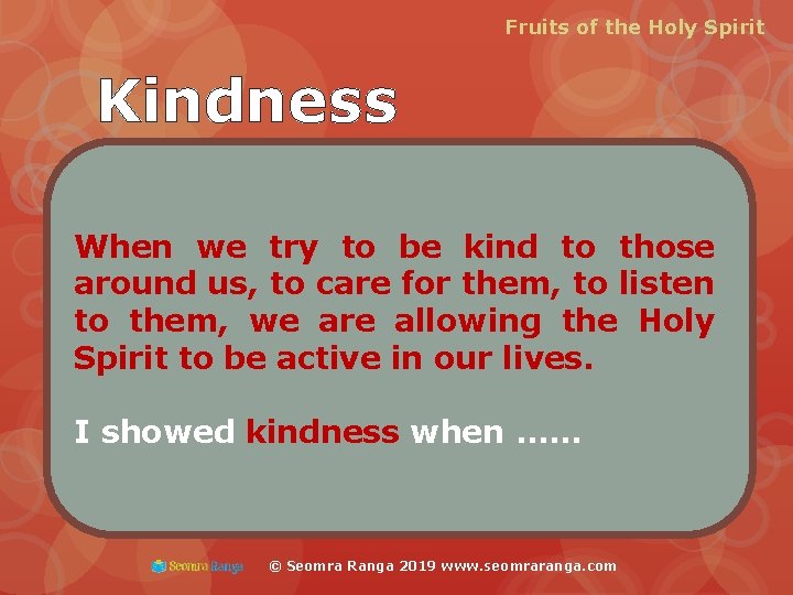 Fruits of the Holy Spirit Kindness When we try to be kind to those