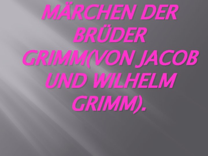 MÄRCHEN DER BRÜDER GRIMM(VON JACOB UND WILHELM GRIMM). 