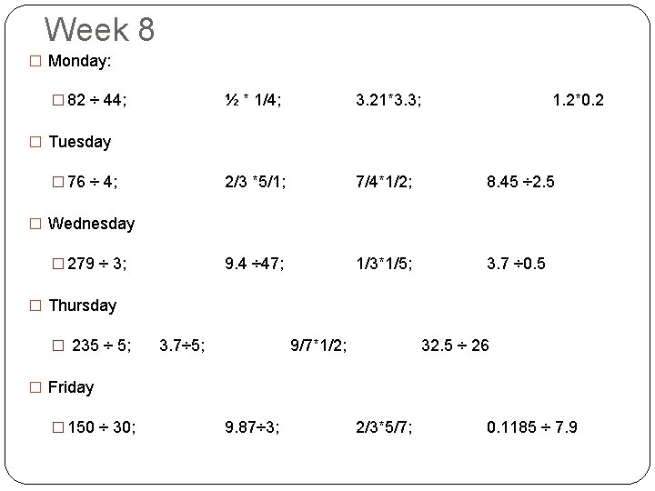 Week 8 � Monday: � 82 ÷ 44; ½ * 1/4; 3. 21*3. 3;