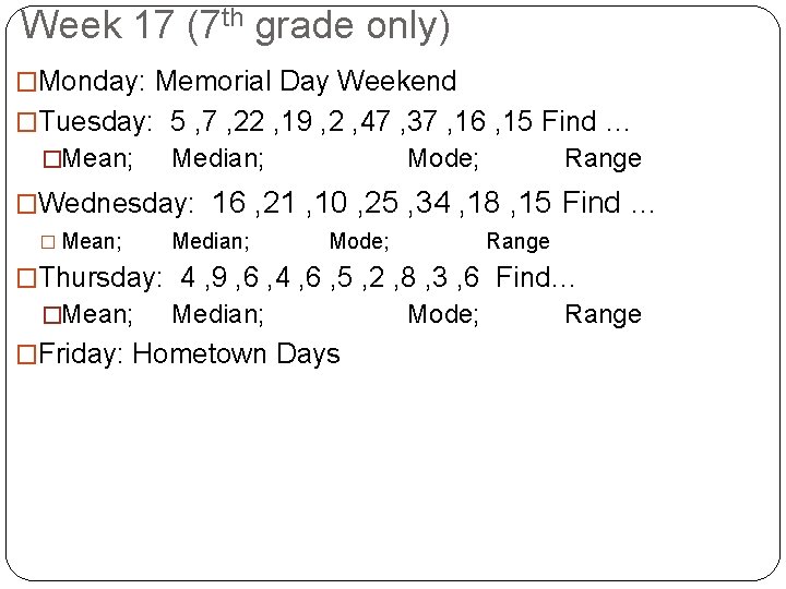 Week 17 (7 th grade only) �Monday: Memorial Day Weekend �Tuesday: 5 , 7