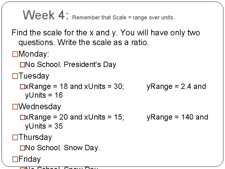 Week 4: Remember that Scale = range over units. Find the scale for the