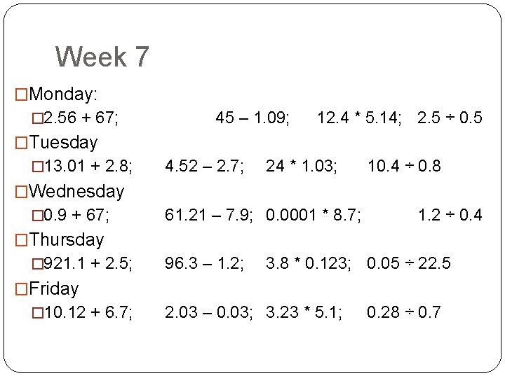 Week 7 �Monday: � 2. 56 + 67; 45 – 1. 09; 12. 4