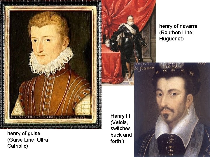 henry of navarre (Bourbon Line, Huguenot) henry of guise (Guise Line, Ultra Catholic) Henry