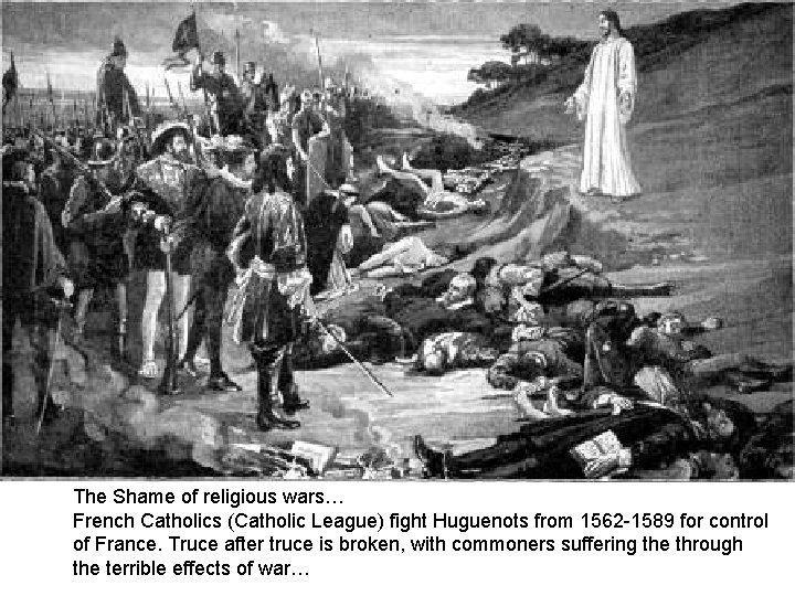The Shame of religious wars… French Catholics (Catholic League) fight Huguenots from 1562 -1589