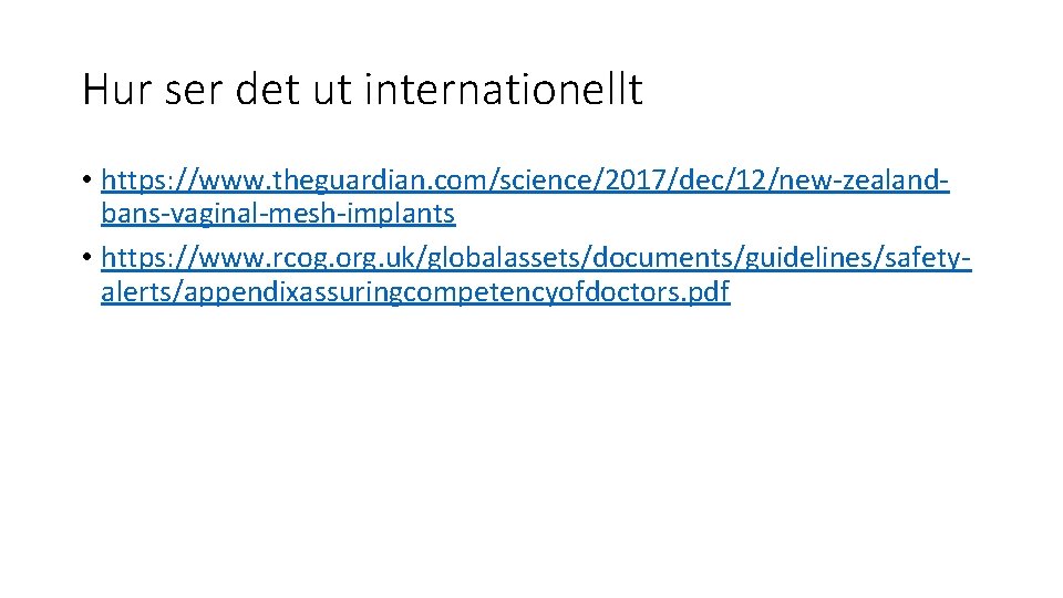 Hur ser det ut internationellt • https: //www. theguardian. com/science/2017/dec/12/new-zealandbans-vaginal-mesh-implants • https: //www. rcog.