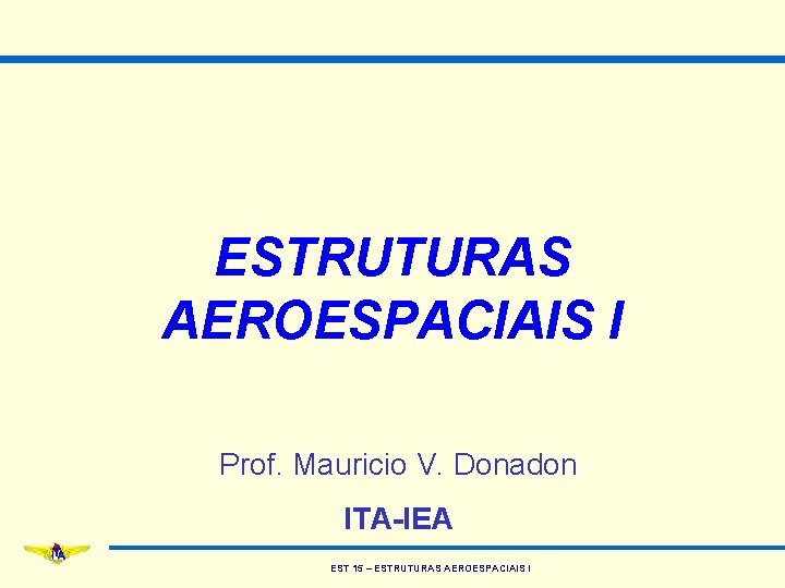 ESTRUTURAS AEROESPACIAIS I Prof. Mauricio V. Donadon ITA-IEA EST 15 – ESTRUTURAS AEROESPACIAIS I