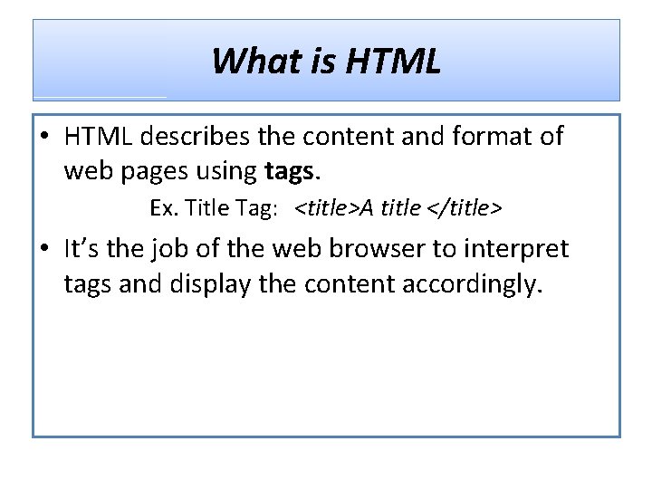 What is HTML • HTML describes the content and format of web pages using