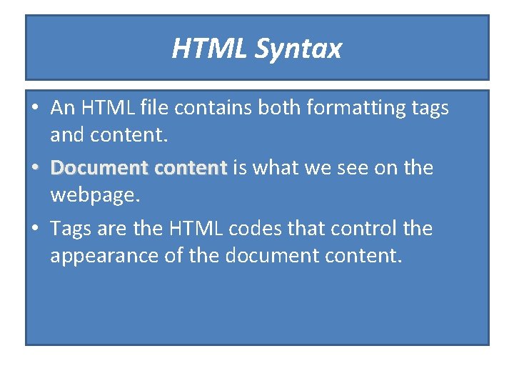 HTML Syntax • An HTML file contains both formatting tags and content. • Document