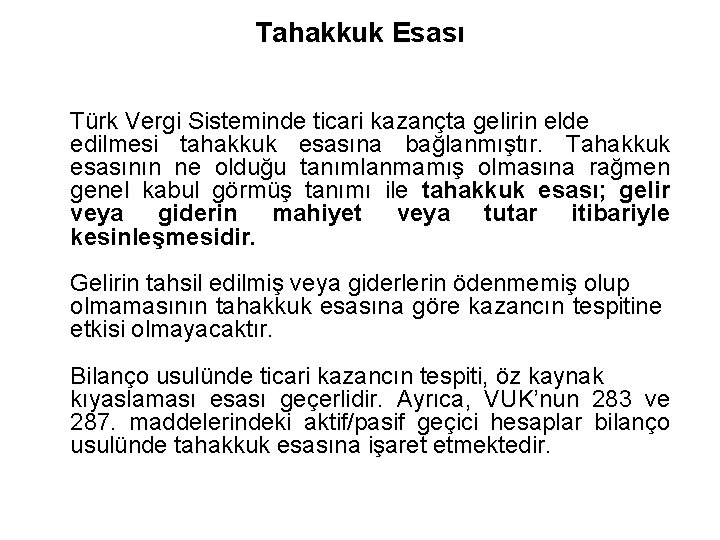 Tahakkuk Esası Türk Vergi Sisteminde ticari kazançta gelirin elde edilmesi tahakkuk esasına bağlanmıştır. Tahakkuk