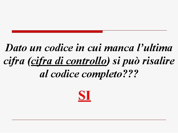 Dato un codice in cui manca l’ultima cifra (cifra di controllo) si può risalire