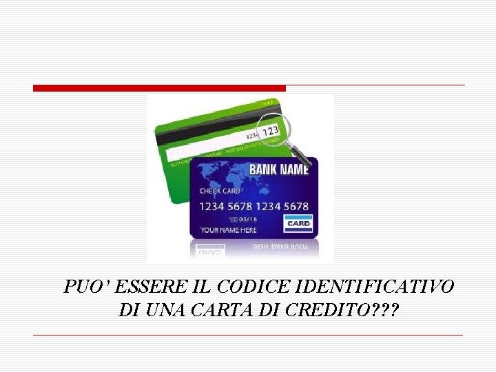 PUO’ ESSERE IL CODICE IDENTIFICATIVO DI UNA CARTA DI CREDITO? ? ? 