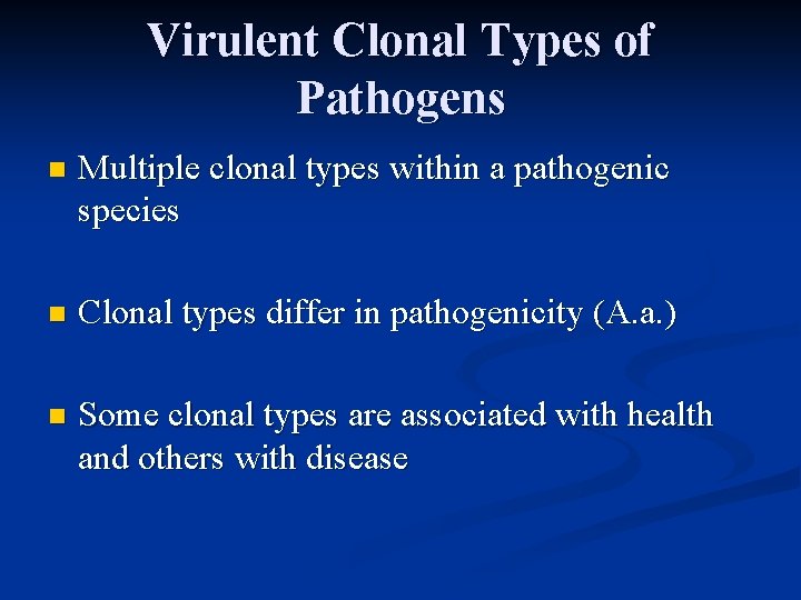 Virulent Clonal Types of Pathogens n Multiple clonal types within a pathogenic species n