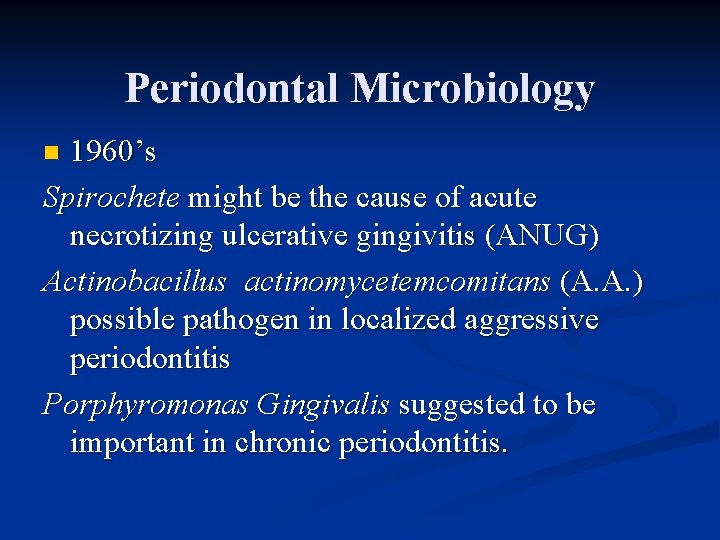 Periodontal Microbiology 1960’s Spirochete might be the cause of acute necrotizing ulcerative gingivitis (ANUG)