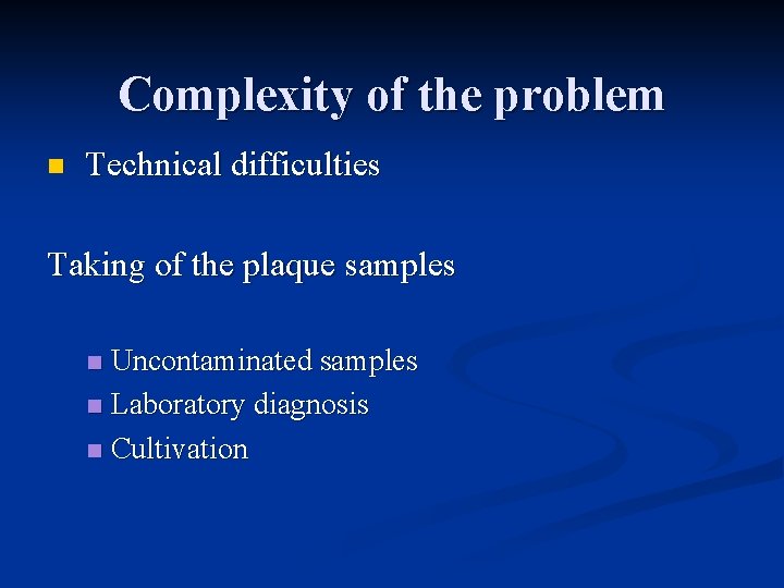 Complexity of the problem n Technical difficulties Taking of the plaque samples Uncontaminated samples