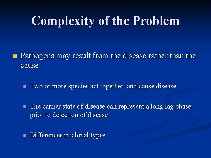 Complexity of the Problem n Pathogens may result from the disease rather than the