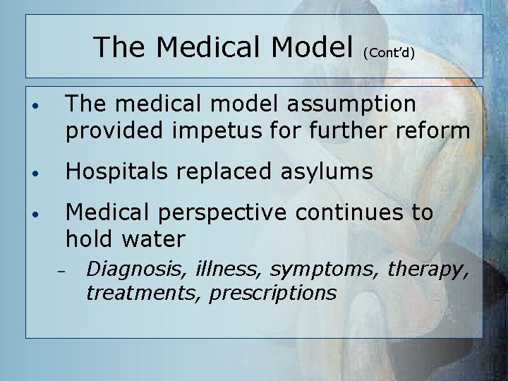 The Medical Model (Cont’d) • The medical model assumption provided impetus for further reform
