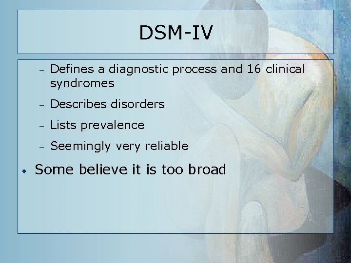DSM-IV • – Defines a diagnostic process and 16 clinical syndromes – Describes disorders