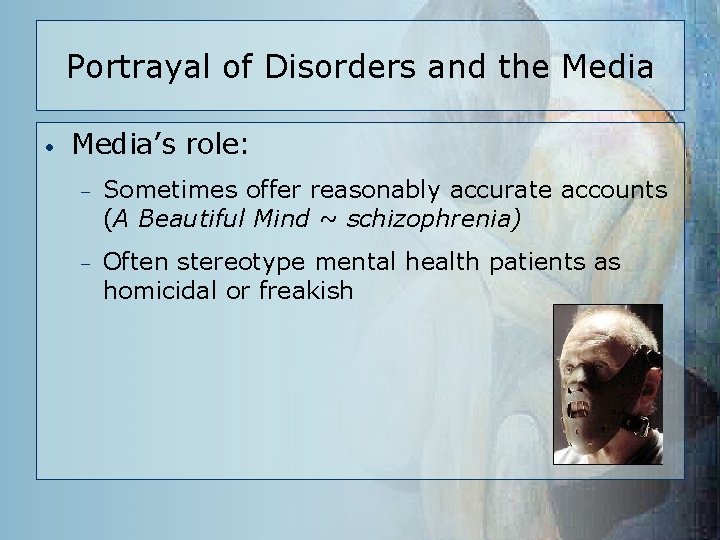 Portrayal of Disorders and the Media • Media’s role: – Sometimes offer reasonably accurate