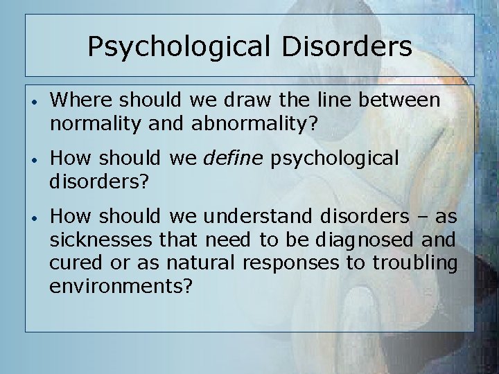 Psychological Disorders • Where should we draw the line between normality and abnormality? •