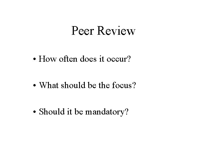 Peer Review • How often does it occur? • What should be the focus?