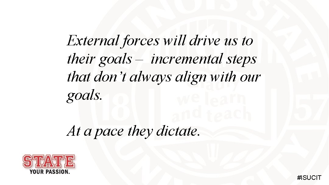 External forces will drive us to their goals – incremental steps that don’t always