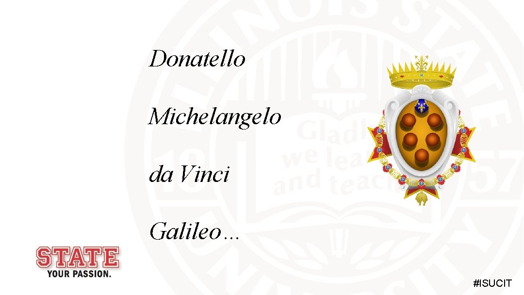 Donatello Michelangelo da Vinci Galileo… #ISUCIT 