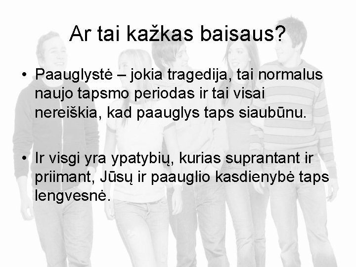 Ar tai kažkas baisaus? • Paauglystė – jokia tragedija, tai normalus naujo tapsmo periodas