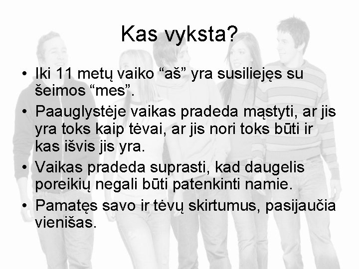 Kas vyksta? • Iki 11 metų vaiko “aš” yra susiliejęs su šeimos “mes”. •