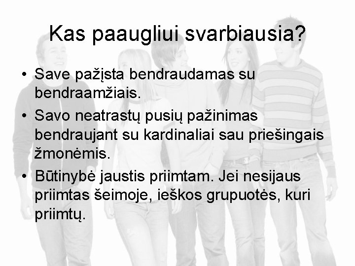 Kas paaugliui svarbiausia? • Save pažįsta bendraudamas su bendraamžiais. • Savo neatrastų pusių pažinimas