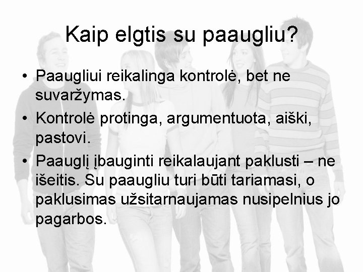 Kaip elgtis su paaugliu? • Paaugliui reikalinga kontrolė, bet ne suvaržymas. • Kontrolė protinga,