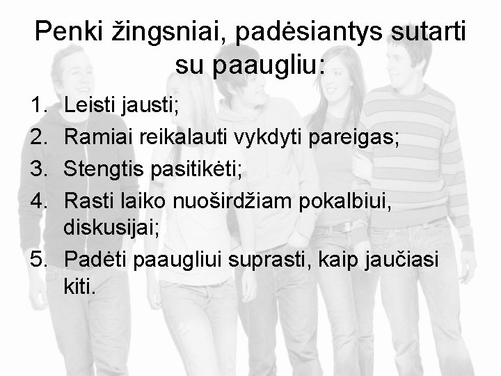Penki žingsniai, padėsiantys sutarti su paaugliu: 1. 2. 3. 4. Leisti jausti; Ramiai reikalauti