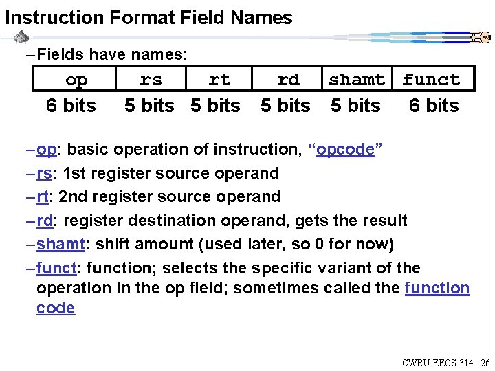Instruction Format Field Names – Fields have names: op 6 bits rs rt 5 Instruction Format Field Names – Fields have names: op 6 bits rs rt 5