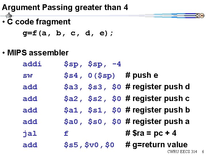 Argument Passing greater than 4 • C code fragment g=f(a, b, c, d, e); Argument Passing greater than 4 • C code fragment g=f(a, b, c, d, e);